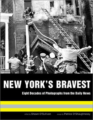 New York's Bravest; Eight Decades Of Photographs From The Daily News